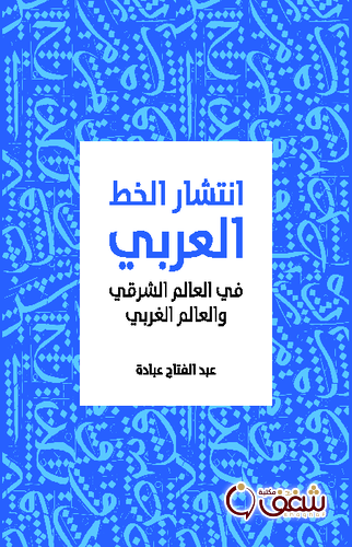 كتاب انتشار الخط العربي في العالم الشرقي والعالم الغربي للمؤلف عبد الفتاح عبادة